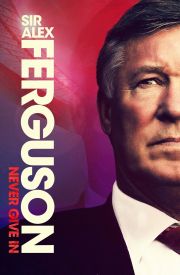 Sir Alex Ferguson: Never Give In