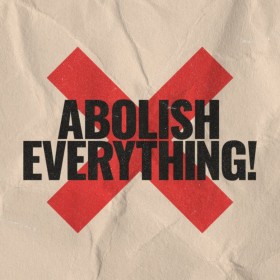 Abolish Everything!