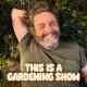 This Is a Gardening Show
